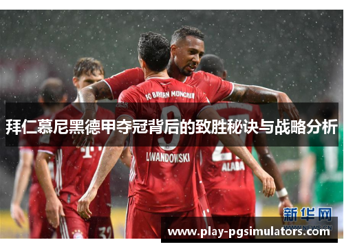 拜仁慕尼黑德甲夺冠背后的致胜秘诀与战略分析