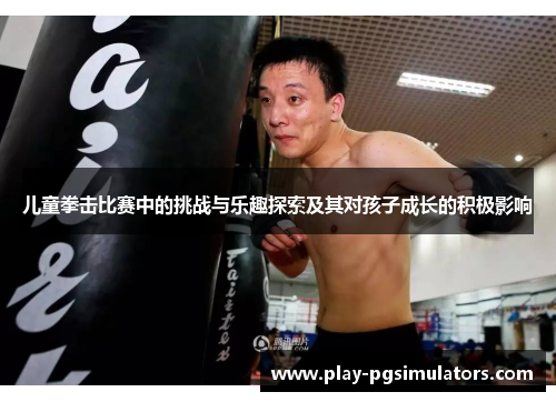 儿童拳击比赛中的挑战与乐趣探索及其对孩子成长的积极影响