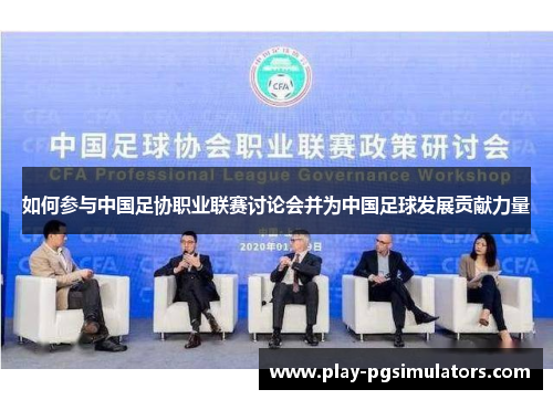 如何参与中国足协职业联赛讨论会并为中国足球发展贡献力量