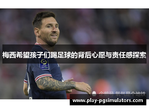 梅西希望孩子们踢足球的背后心愿与责任感探索