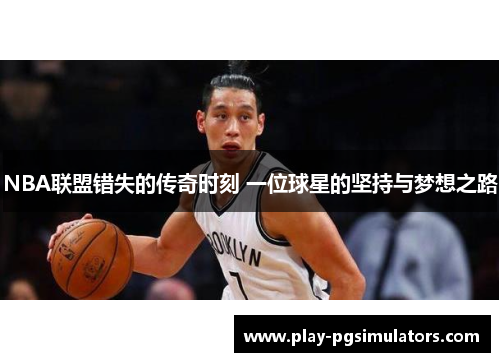 NBA联盟错失的传奇时刻 一位球星的坚持与梦想之路