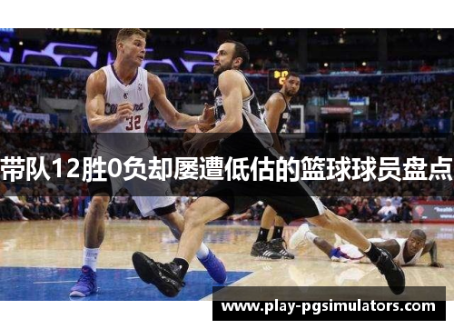 带队12胜0负却屡遭低估的篮球球员盘点