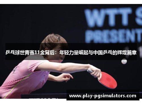 乒乓球世青赛11金背后:年轻力量崛起与中国乒乓的辉煌篇章