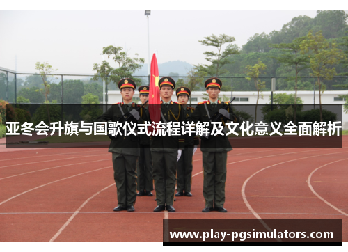 亚冬会升旗与国歌仪式流程详解及文化意义全面解析