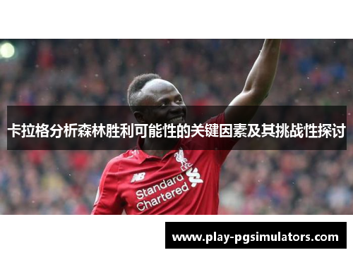卡拉格分析森林胜利可能性的关键因素及其挑战性探讨