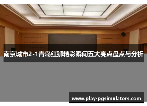 南京城市2-1青岛红狮精彩瞬间五大亮点盘点与分析