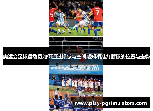 奥运会足球运动员如何通过视觉与空间感知精准判断球的位置与走势