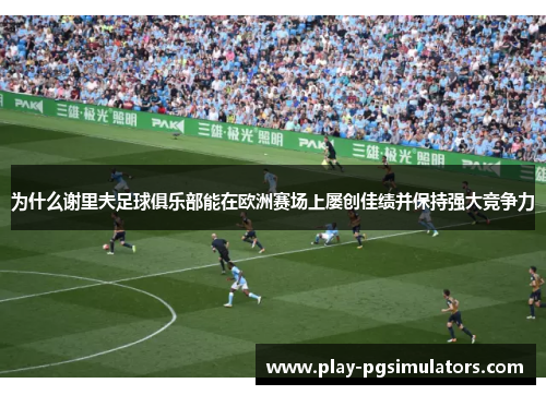 为什么谢里夫足球俱乐部能在欧洲赛场上屡创佳绩并保持强大竞争力