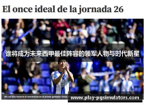 谁将成为未来西甲最佳阵容的领军人物与时代新星 谁将成为未来西甲最佳阵容的领军人物与时代新星