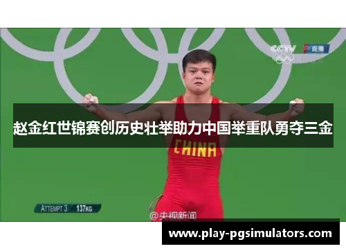 赵金红世锦赛创历史壮举助力中国举重队勇夺三金 赵金红世锦赛创历史壮举助力中国举重队勇夺三金