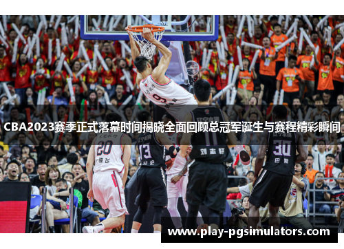CBA2023赛季正式落幕时间揭晓全面回顾总冠军诞生与赛程精彩瞬间 CBA2023赛季正式落幕时间揭晓全面回顾总冠军诞生与赛程精彩瞬间