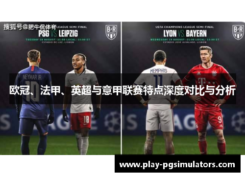欧冠、法甲、英超与意甲联赛特点深度对比与分析 欧冠、法甲、英超与意甲联赛特点深度对比与分析