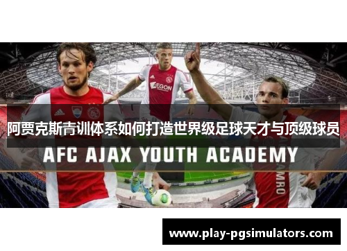 阿贾克斯青训体系如何打造世界级足球天才与顶级球员