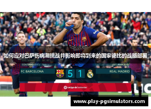 如何应对巴萨伤病潮挑战并影响即将到来的国家德比的战略部署