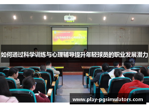 如何通过科学训练与心理辅导提升年轻球员的职业发展潜力 如何通过科学训练与心理辅导提升年轻球员的职业发展潜力