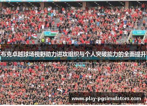 布克卓越球场视野助力进攻组织与个人突破能力的全面提升