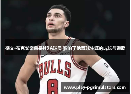 德文·布克父亲曾是NBA球员 影响了他篮球生涯的成长与道路