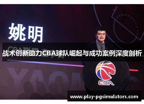 战术创新助力CBA球队崛起与成功案例深度剖析