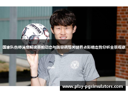 国家队伤停消息解读赛前动态与阵容调整关键看点影响走势分析全景观察