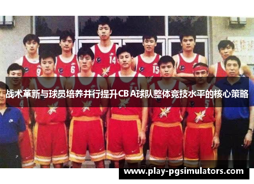 战术革新与球员培养并行提升CBA球队整体竞技水平的核心策略