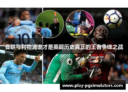 曼联与利物浦谁才是英超历史真正的王者争锋之战