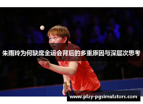 朱雨玲为何缺席全运会背后的多重原因与深层次思考