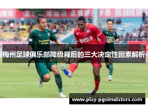梅州足球俱乐部降级背后的三大决定性因素解析