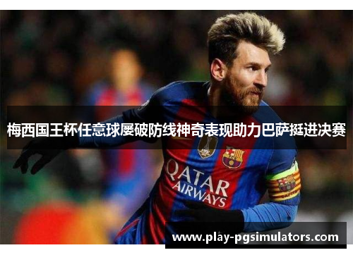 梅西国王杯任意球屡破防线神奇表现助力巴萨挺进决赛 梅西国王杯任意球屡破防线神奇表现助力巴萨挺进决赛