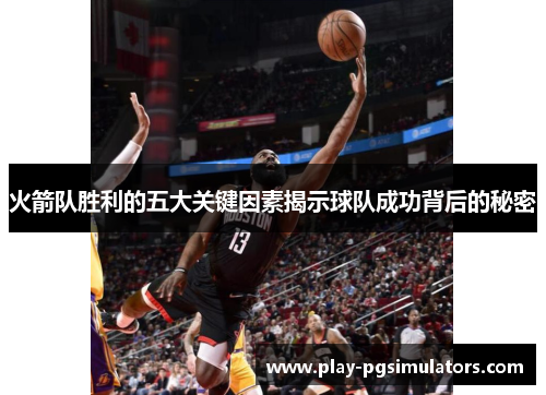火箭队胜利的五大关键因素揭示球队成功背后的秘密