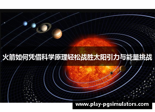 火箭如何凭借科学原理轻松战胜太阳引力与能量挑战